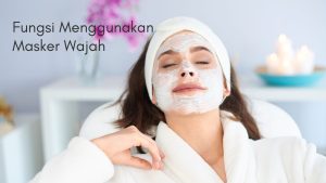 Fungsi Masker Wajah
