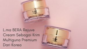 L.ma BERA Rejuve Cream Sebagai Krim Multiguna Premium Dari Korea