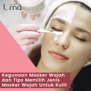 Kegunaan Masker Wajah dan Tips Memilih Jenis Masker Wajah Untuk Kulit