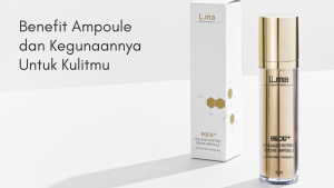 Benefit Ampoule dan Kegunaannya Untuk Kulitmu