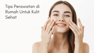 Tips Perawatan di Rumah Untuk Kulit Sehat
