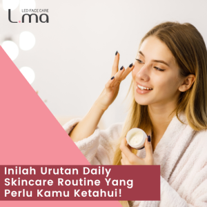 Inilah Urutan Daily Skincare Routine Yang Perlu Kamu Ketahui!
