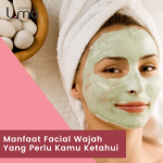 Manfaat Facial Wajah Yang Perlu Kamu Ketahui