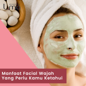 Manfaat Facial Wajah Yang Perlu Kamu Ketahui