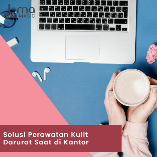 Solusi Perawatan Kulit Darurat Saat di Kantor